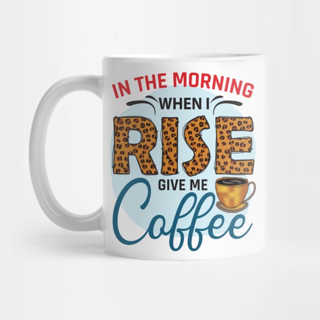 In The Morning When I Rise Give Me A Coffee by V-shirt